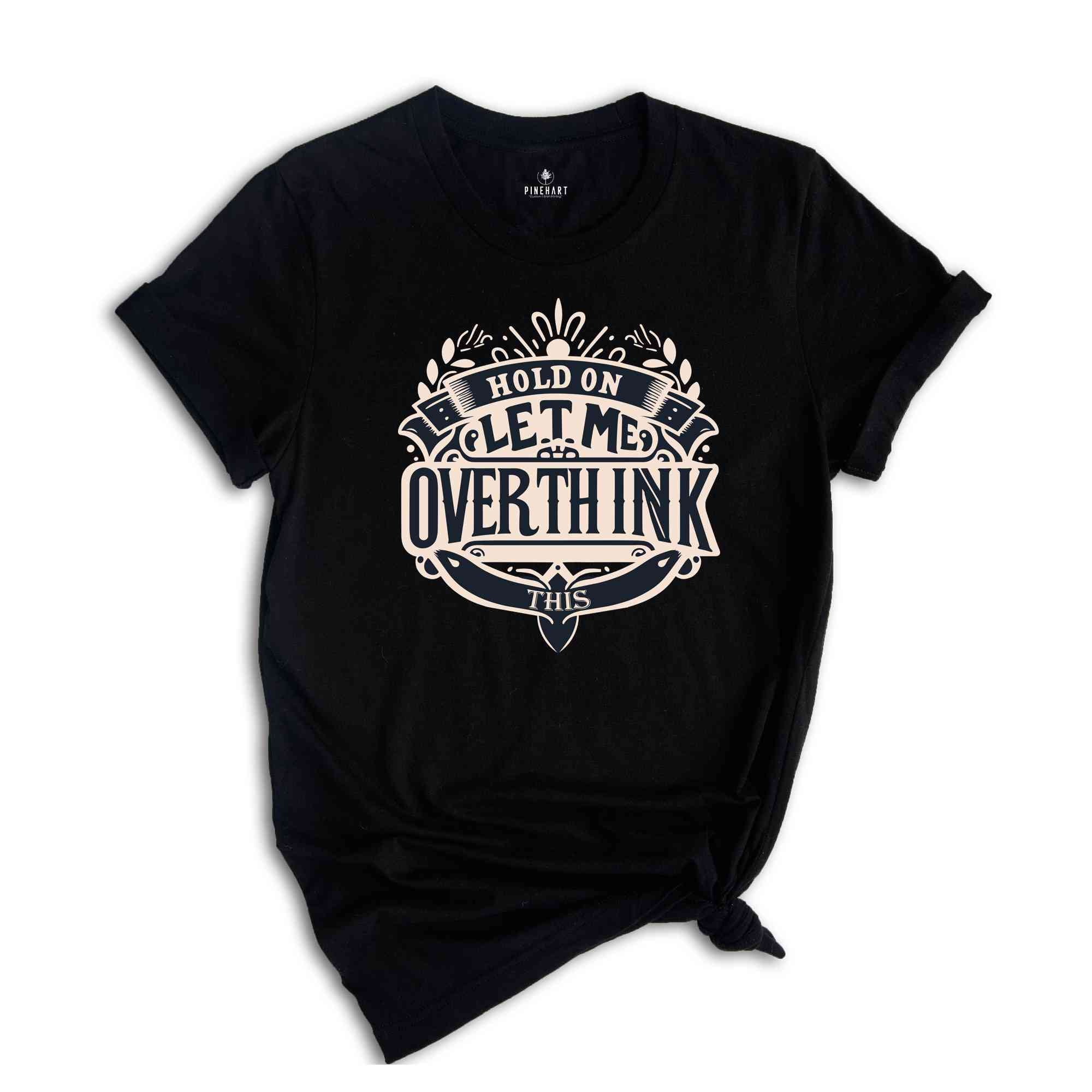 Hold On Let Me Overthink This Shirt, Humorous T Shirts, Funny Shirt, Anxious Shirt, Funny Saying T-Shirt