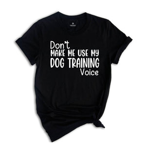 Don't Make Me Use My Dog Training Voice Shirt, Dog Trainer Shirt, Funny Dog Trainer Shirt, Dog Trainer Gift, Dog Lover Shirt, Animal Tee