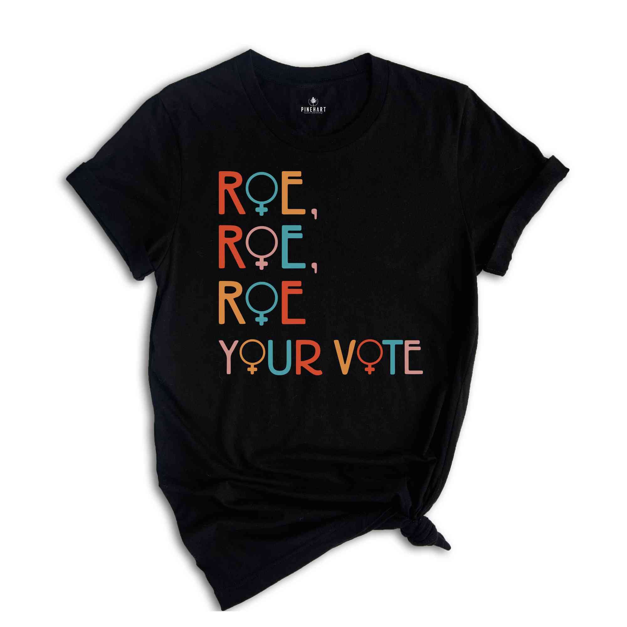 Roe Roe Roe Your Vote Shirt, Vote Shirt, Pro Choice Shirt, Feminist Shirt, Equality Shirt, Roe Your Vote Shirt, Equality Shirt, Rights Tee