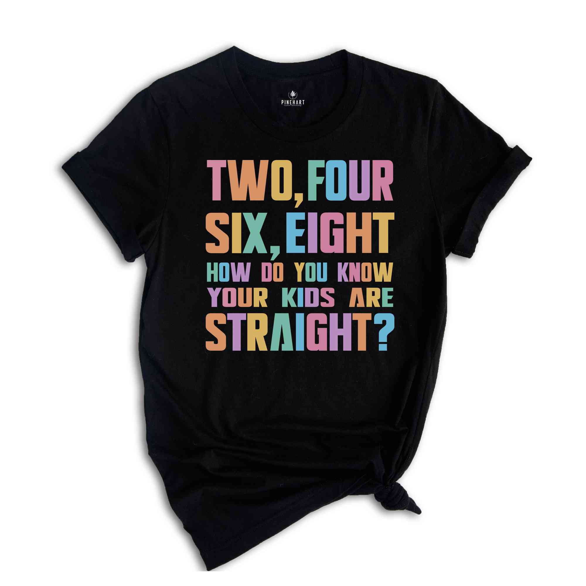 Two Four Six Eight How Do You Know Your Kids Are Straight? Shirt, Pride Shirt, LGBT Pride Shirt, Pride Rainbow Shirt, Pride Ally Shirt