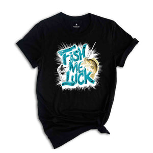 Fish Me Luck Shirt, Fisher Shirt, Fisherman T-Shirt, Fisher Lover Gifts, Funny Fishing Shirt, Fish Lover Shirt