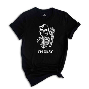 I'm Okay Skeleton Shirt, I'm Fine Shirt, Sarcasm Shirt, Funny T-Shirt, Funny Tee, I'm Okay Shirt, Skeleton Shirt, Funny Skeleton Shirt