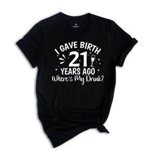 I Gave Birth 21 Years Ago Where's My Drink Shirt, 21st Birthday Gift, 21st Birthday Shirt, 21 Year Old Gift, 2002 Birthday Shirt