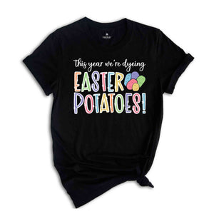 Dyeing Easter Potatoes Shirt, Easter Dye Shirt, Funny Easter Shirt, Easter Day Shirt, Kids Easter Shirt, Easter Shirt