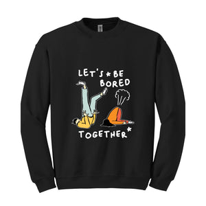 Let's Be Bored Together Sweatshirt, Funny Meme Sweatshirt, Meme Hoodie, Funny Meme Apparel, Funny Meme Hoodie, Streetwear