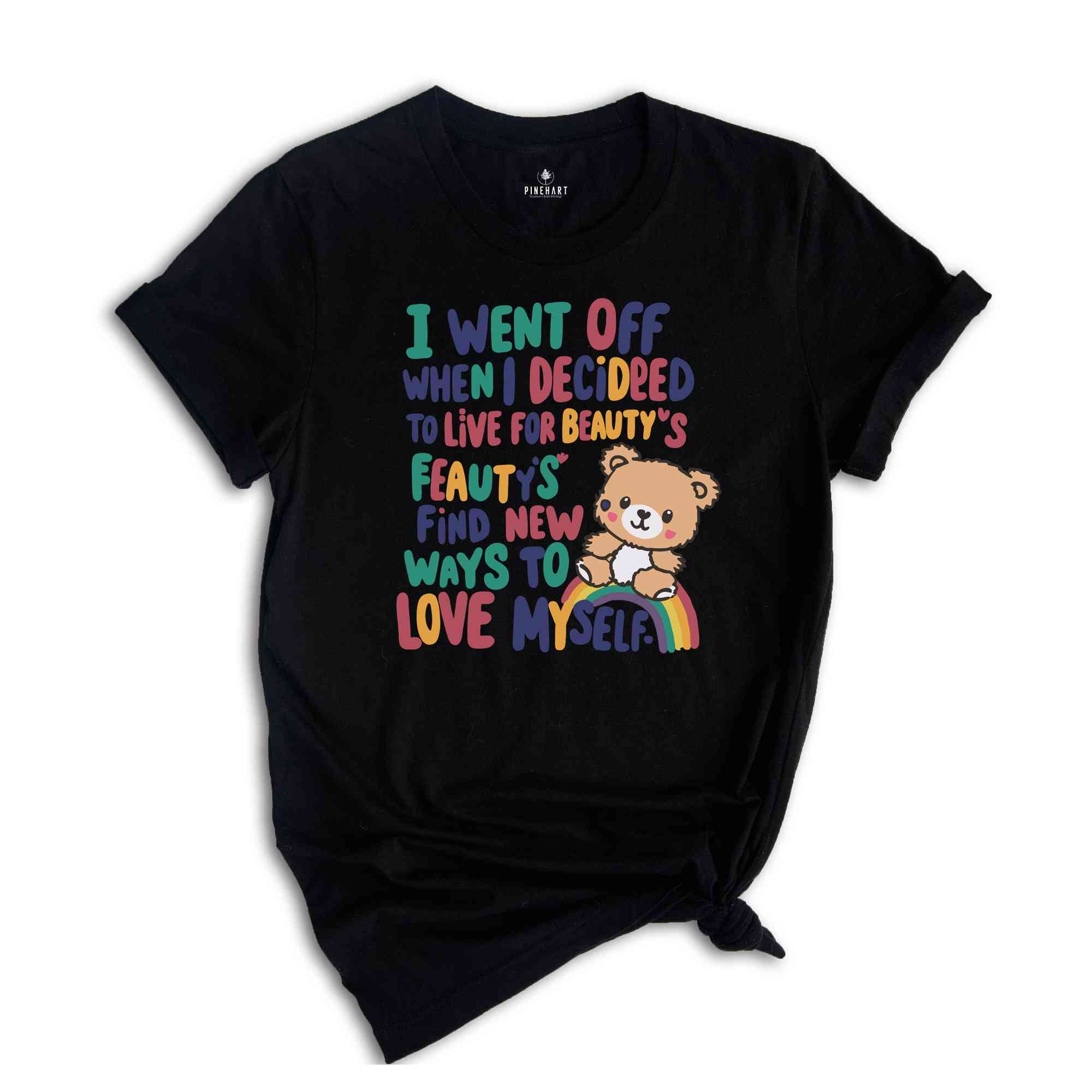 I Went Off When I Decided To Live For Beauty's Find New Ways To Love Myself Shirt, Sarcastic Shirt, Funny Quote Shirt, Humorous Shirt