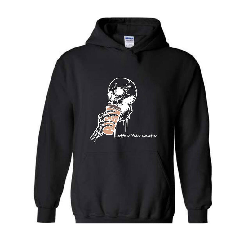 Coffee Till Death Hoodie, Skeleton Hoodie, Coffee Addict Sweater, Skeleton Drinking Coffee Hoodie