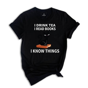 I Drink Tea I Read Books I Know Things T-Shirt, Book Lover Shirt, Tea Lover T-Shirt, Reading Lovers Tee, Book Lover Gifts