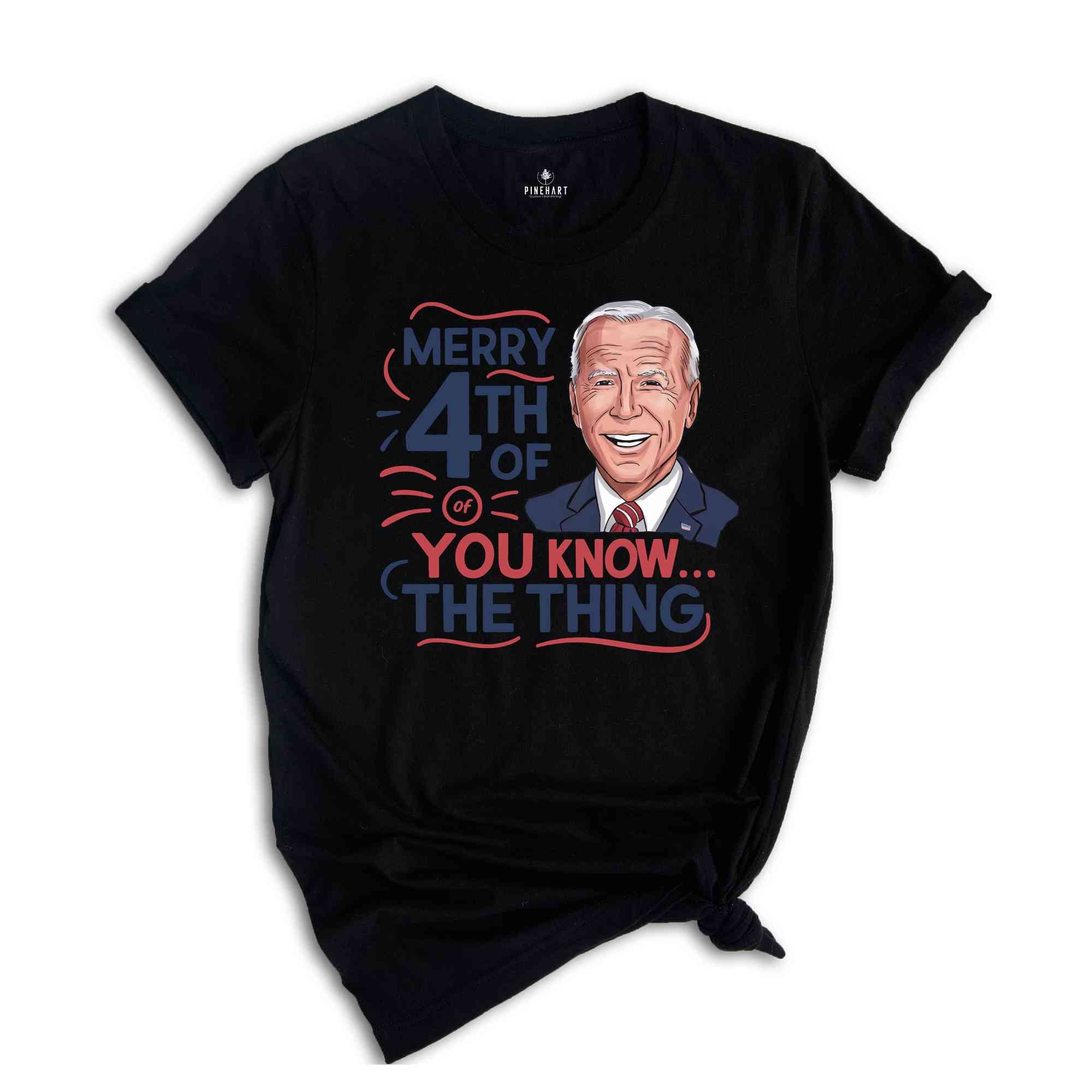 Biden Merry 4th of You Know...The Thing T-Shirt, Funny 4th Of July Shirt, Anti Biden Shirt, Biden 4th Of July Shirt, Funny Biden Shirt