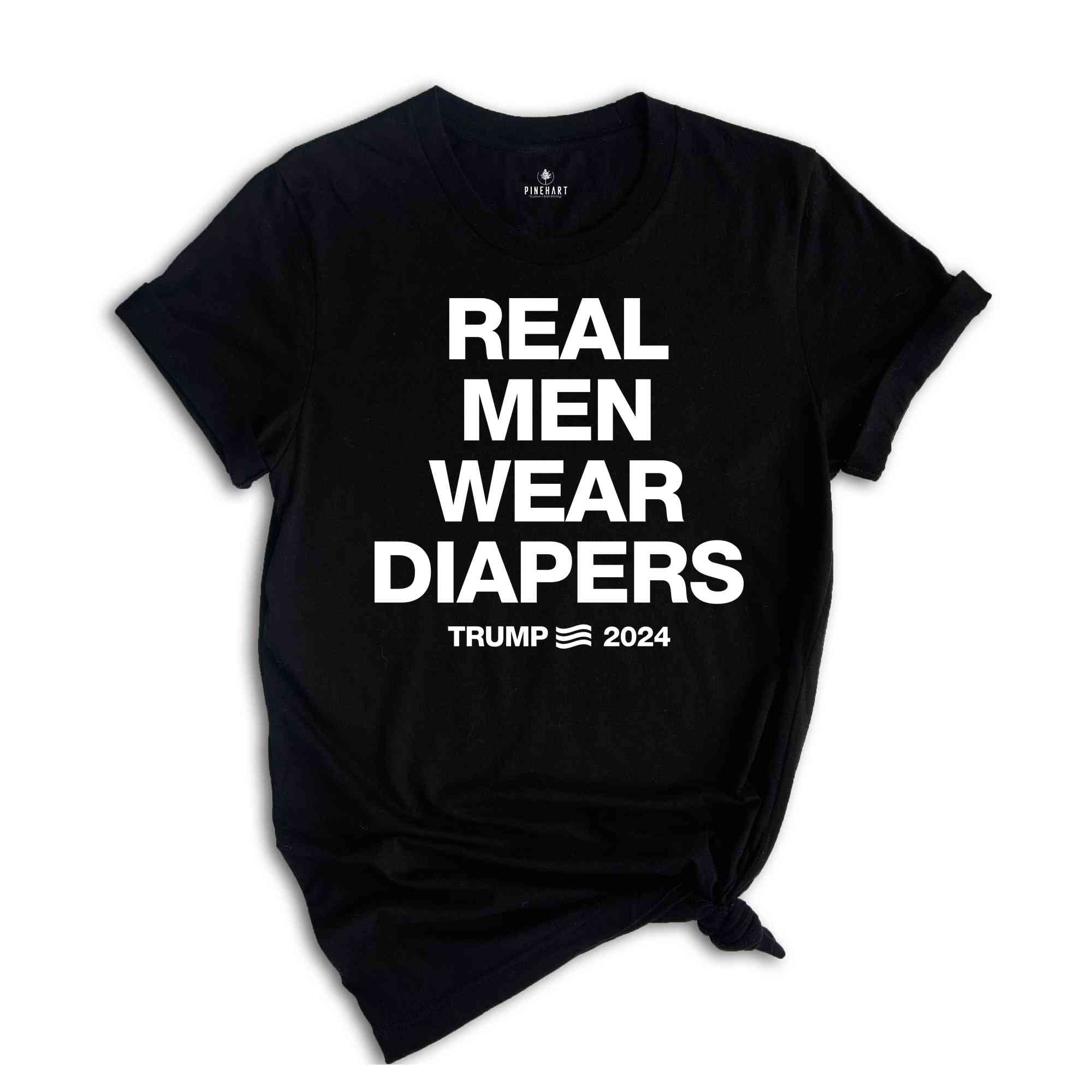 Real Men Wear Diapers Shirt, Trump 2024 Shirt, Patriotic Shirt, Political Shirt, Trump Lover Shirt, For The America Shirt