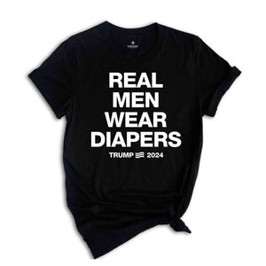 Real Men Wear Diapers Shirt, Trump 2024 Shirt, Patriotic Shirt, Political Shirt, Trump Lover Shirt, For The America Shirt