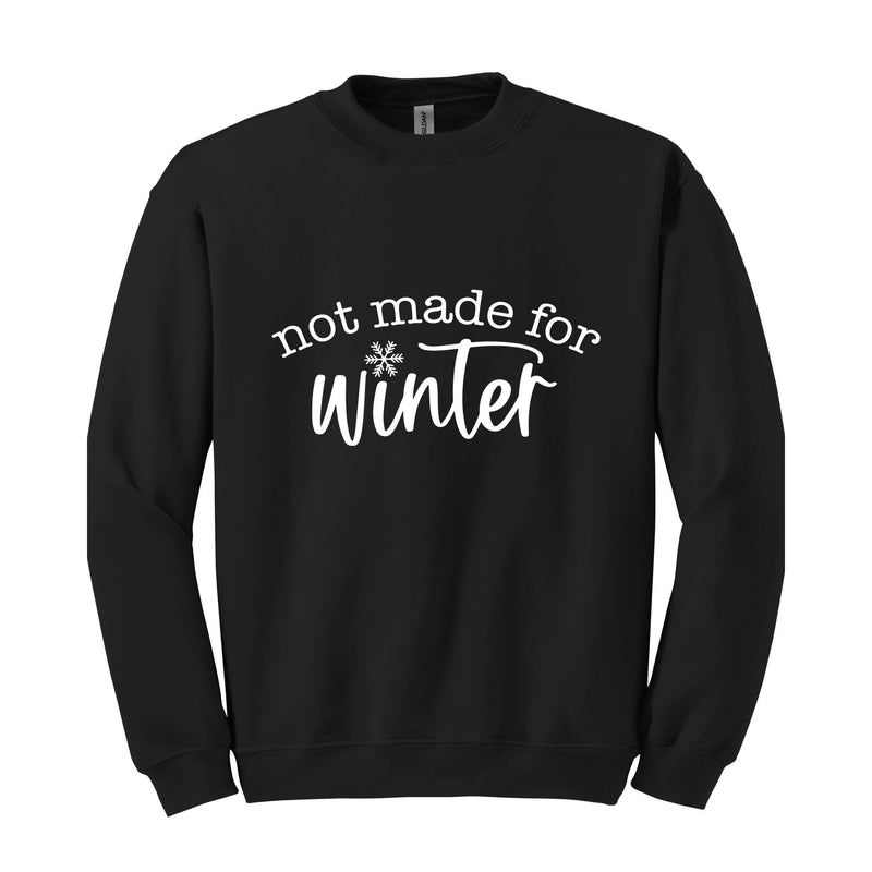 Not Made for Winter Sweatshirt, Hate Winter Sweatshirt, Sassy Sweatshirt, Winter Sweatshirt, Holiday Lover Gifts