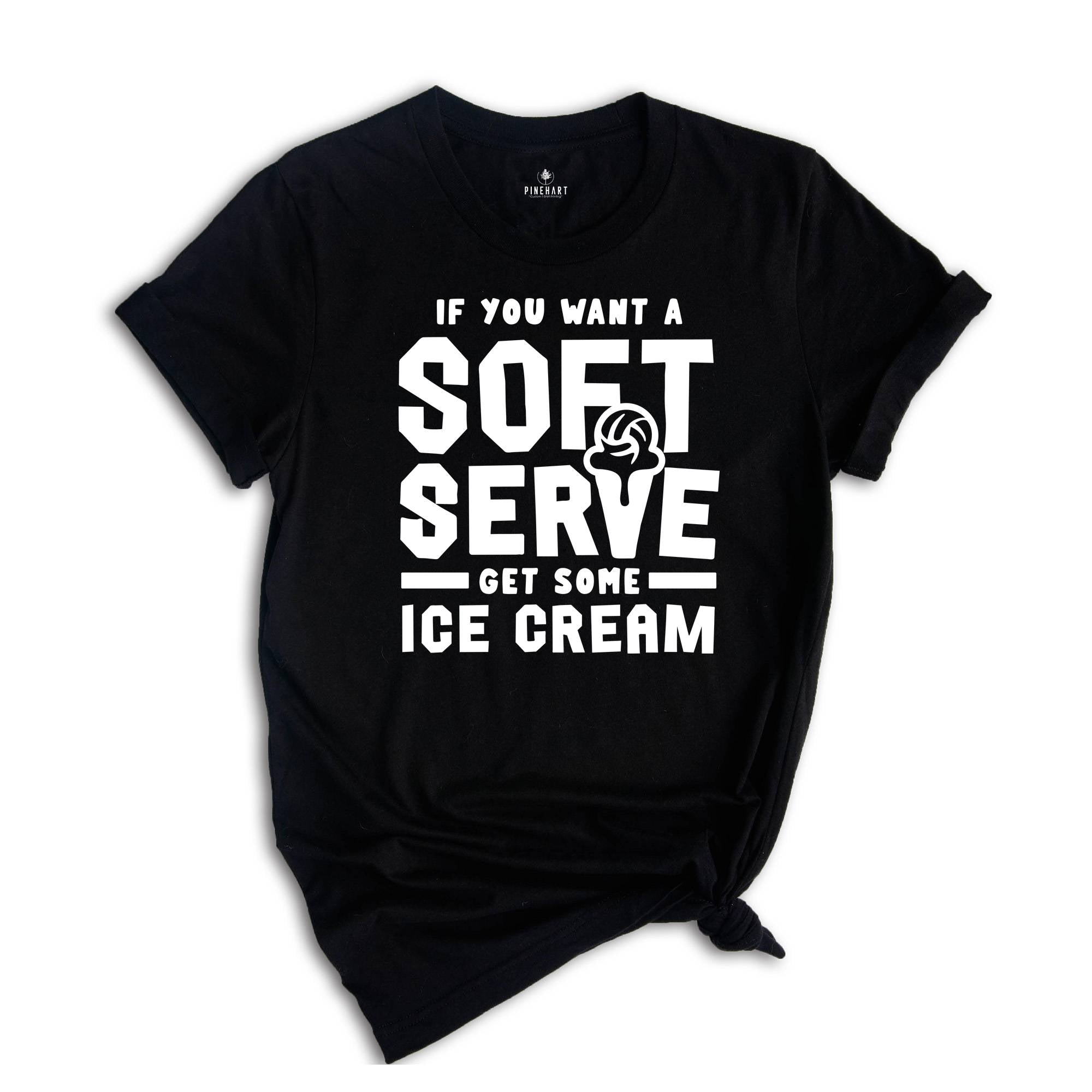 If You Want A Soft Serve Get Some Ice Cream Shirt, Volleyball Shirt, Ice Cream Shirt, Ice Cream Lover Shirt, Ice Cream Party