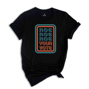 Roe Roe Roe Your Vote Shirt, Voting Shirt, Your Vote Shirt, 2024 Election Shirt, Votes Shirt, Feminist Shirt, Roe Shirt, Social Justice Tee