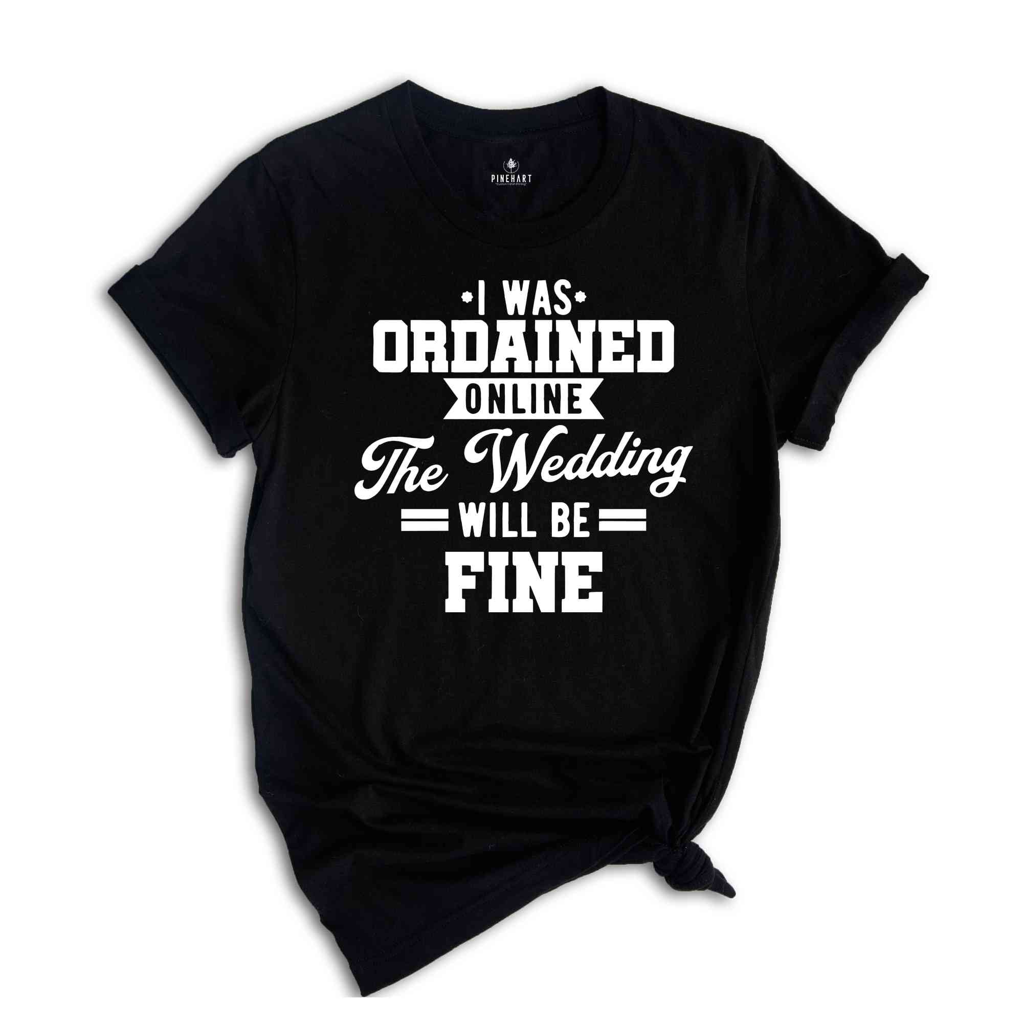 I Was Ordained Online The Wedding Will Be Fine Shirt, With Sayings Shirt, Just Married Shirt, Honeymoon Shirt, Engagement Shirts