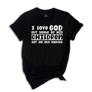 I Love God But Some of His Children Get on My Nerves Shirt, Funny Christian Tee, Jesus Shirt, Humorous Shirt, Christian Quotes