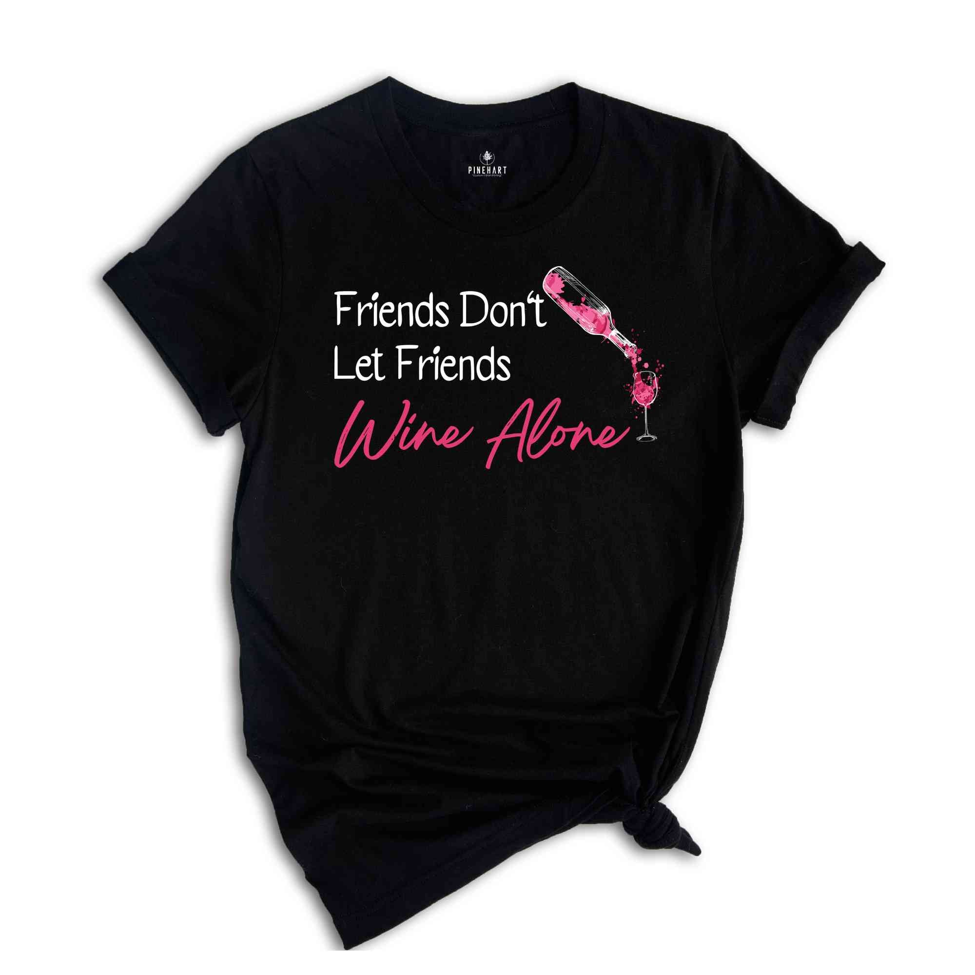 Friends Don't Let Friends Wine Alone Shirt, Girls Weekend T-Shirt, Drinking Wine Shirt, Girls Night Shirt, Best Friends Shirt