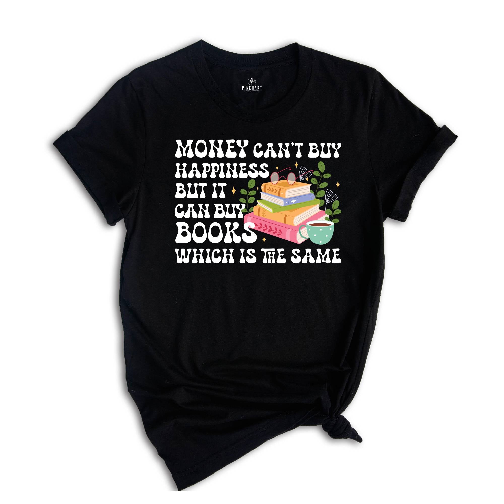 Money Can't Buy Happiness But It Can Books Which Is The Same Shirt, Money Can't Buy Happiness Shirt, Books Shirt