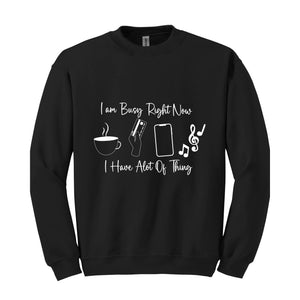 I am Busy Right Now Sweater, I have a lot of Think Sweatshirt, Funny Sweater, Trendy Sweater, Funny Gift Sweater, Coffee Sweater