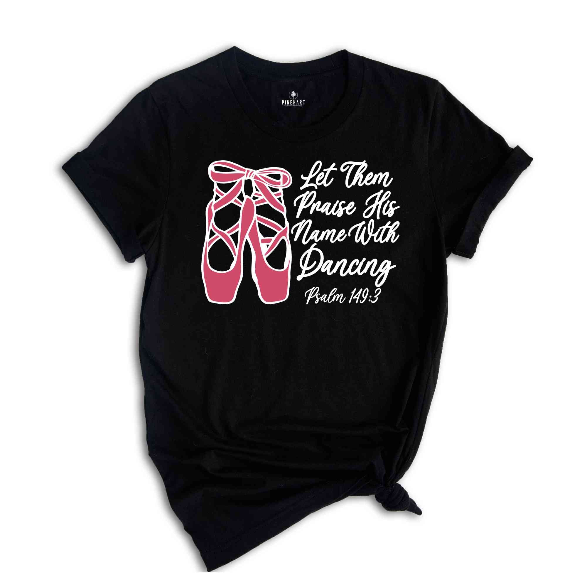 Let Them Praise His Name With Dancing Shirt, Psalm 149:3 Shirt, Bible Verse Shirt, Dancing Shirt, Ballet Shirt, Ballerina Shirt