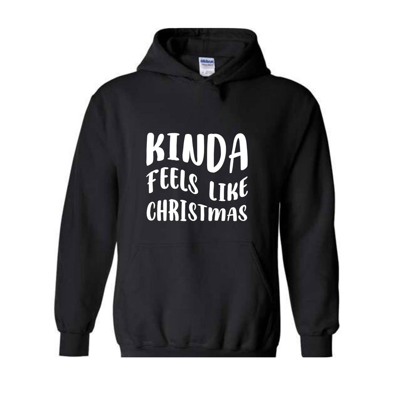 Kinda Feels Like Christmas Sweatshirt, Funny Holiday Sweater, Xmas Sweatshirt, Funny Xmas Hoodie, Xmas Season Sweatshirt, Holiday Sweatshirt