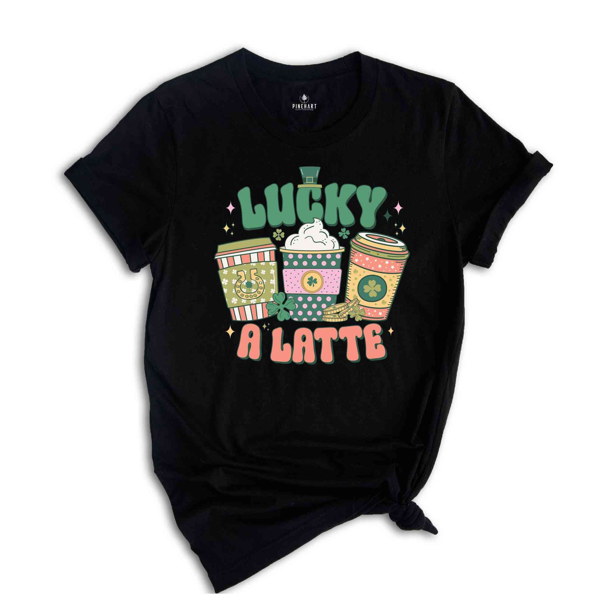 Lucky A Latte Shirt, Saint Patricks Day Shirt, Coffee Lover Shirt, Feeling Lucky Shirt, St. Patricks Day, Saint Patrick Shirt,