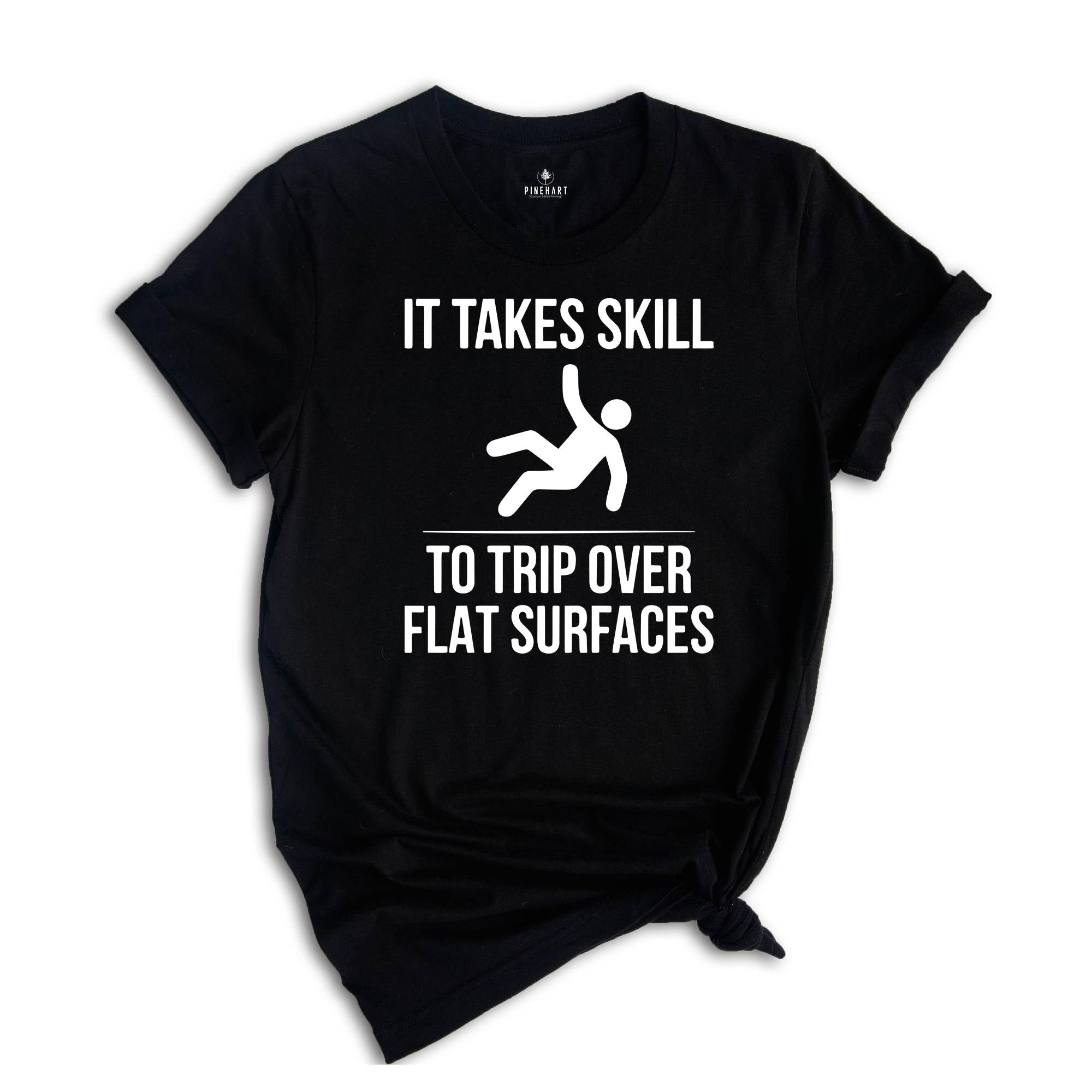 It Takes Skill to Trip Over Flat Surfaces Shirt, Sarcastic Saying T-Shirt, Failure Tee, Sarcasm Shirt, Sarcasm Loading Shirt