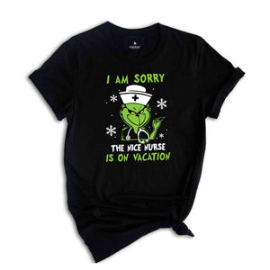 I Am Sorry The Nice Nurse Is On Vacation Shirt, Grinch Nurse Shirt, Nurse Christmas Shirt, Nurse Life Shirt