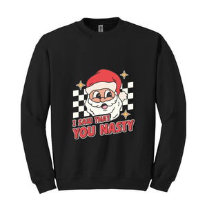 I Saw That You Nasty Sweatshirt, Christmas Sweatshirt, Santa Claus Sweatshirt, Christmas Gift Sweatshirt, Christmas Gifts