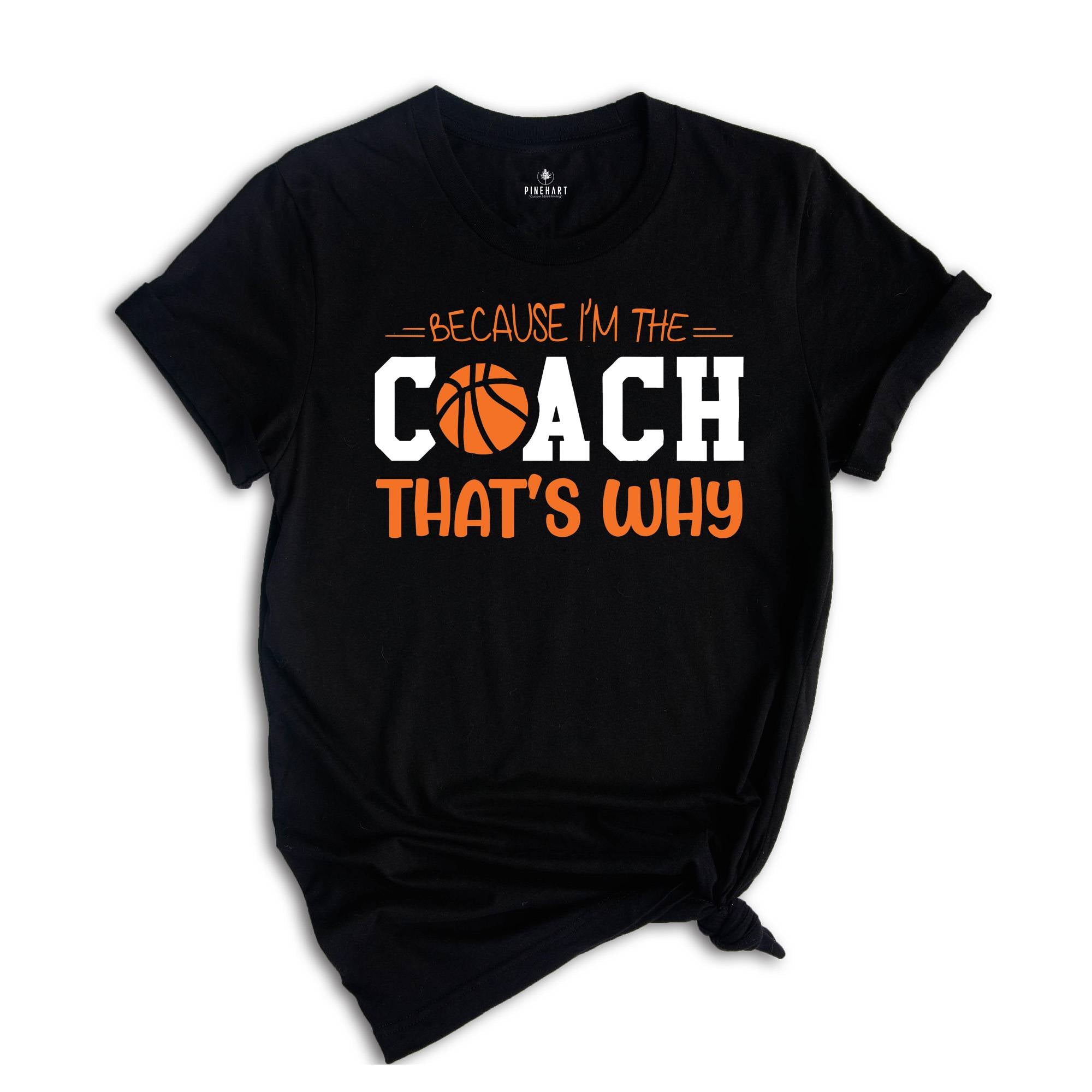 Because I'm The Coach That's Why Shirt, Best Coach Shirt, Basketball Tee, Sport Lover T-Shirt, Funny Coach Shirt, The Coach T-Shirt