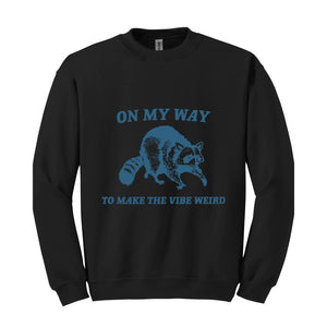 On My Way to Make The Vibe Weird Sweatshirt, Raccoon Meme Sweatshirt, Meme Sweatshirt, Sarcastic Hoodie