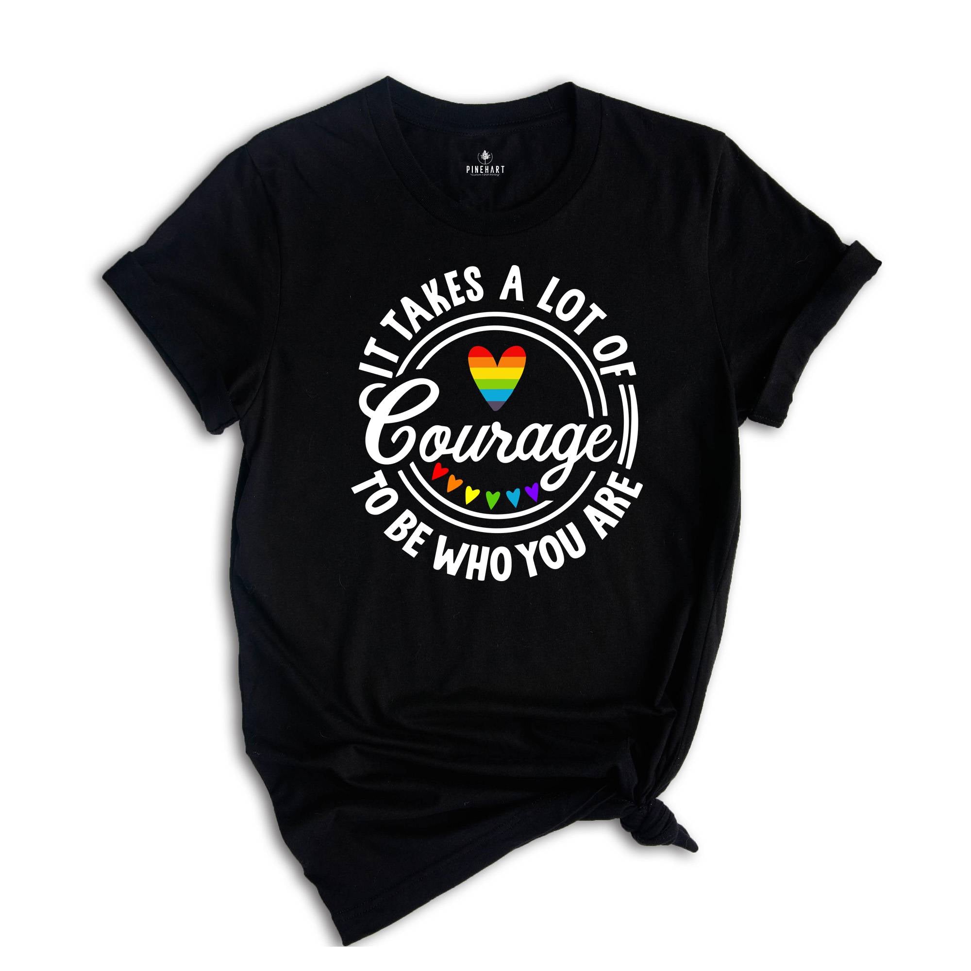 It Takes A Lot Of Courage To Be Who You Are Shirt, Pride Shirt, Pride Month Shirt, Gay Pride T-Shirt 2025, LGBT Pride Rainbow Tee