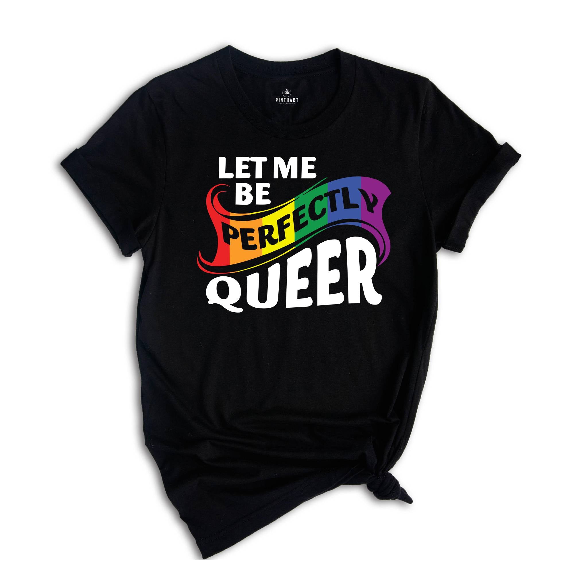 Let Me Be Perfectly Queer Shirt, Rainbow Gay Shirt, Queer Shirt, Equal Rights Shirt, Love Is Love, Pride Shirt, Lgbt Gift, Gay Pride Shirt