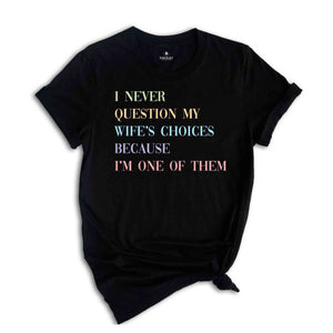 I Never Question My Wife's Choices Shirt, Funny Husband Shirt, Dad Joke Shirt, Funny Dad Quote Shirt, Shirt for Dad, Husband Gift from Wife