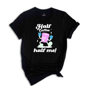 Half Coffee Half Me Tee, Coffeeholic Tee, Caffeine Lover Tee, Barista T-shirt, Coffee Addicts T-shirt