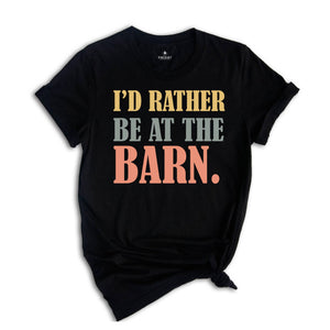 I'd Rather Be At The Barn Shirt, Country Girl Shirt, Gift For Farm Girl, Horse Trainer Shirt, Horse Owner Shirt, Cute Mom Shirt, Farmer Tee