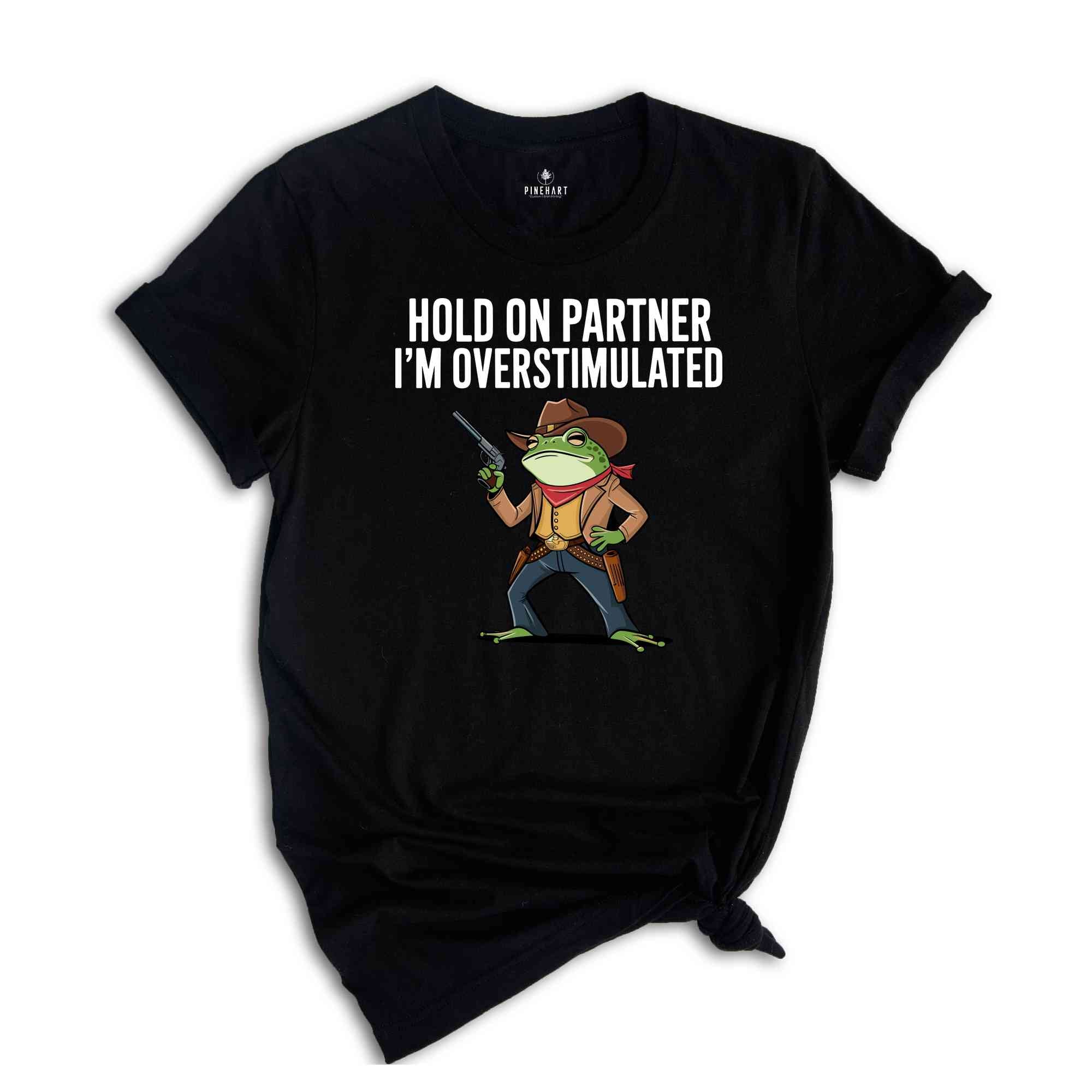 Hold On I'm Overstimulated Shirt, Western Frog Shirt, Meme Shirt, Cool Shirt, Cute Animal Shirt, Trendy Mom Shirt, Funny Frog Shirt