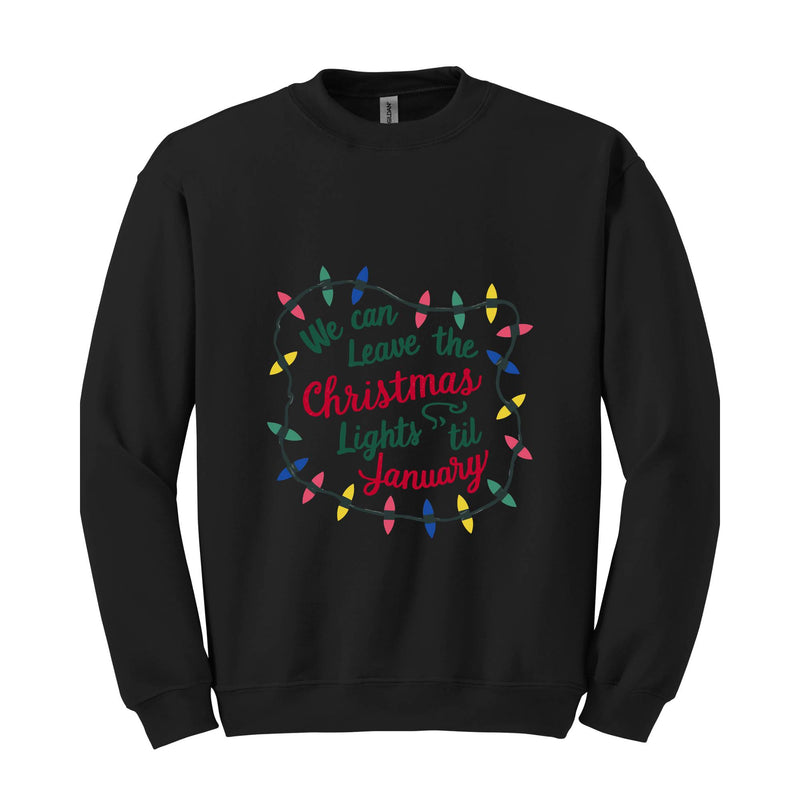 We Can Leave The Christmas Lights Up 'Til January Sweatshirt, Womens Christmas Shirt, Christmas Sweater, Christmas Lights Sweater