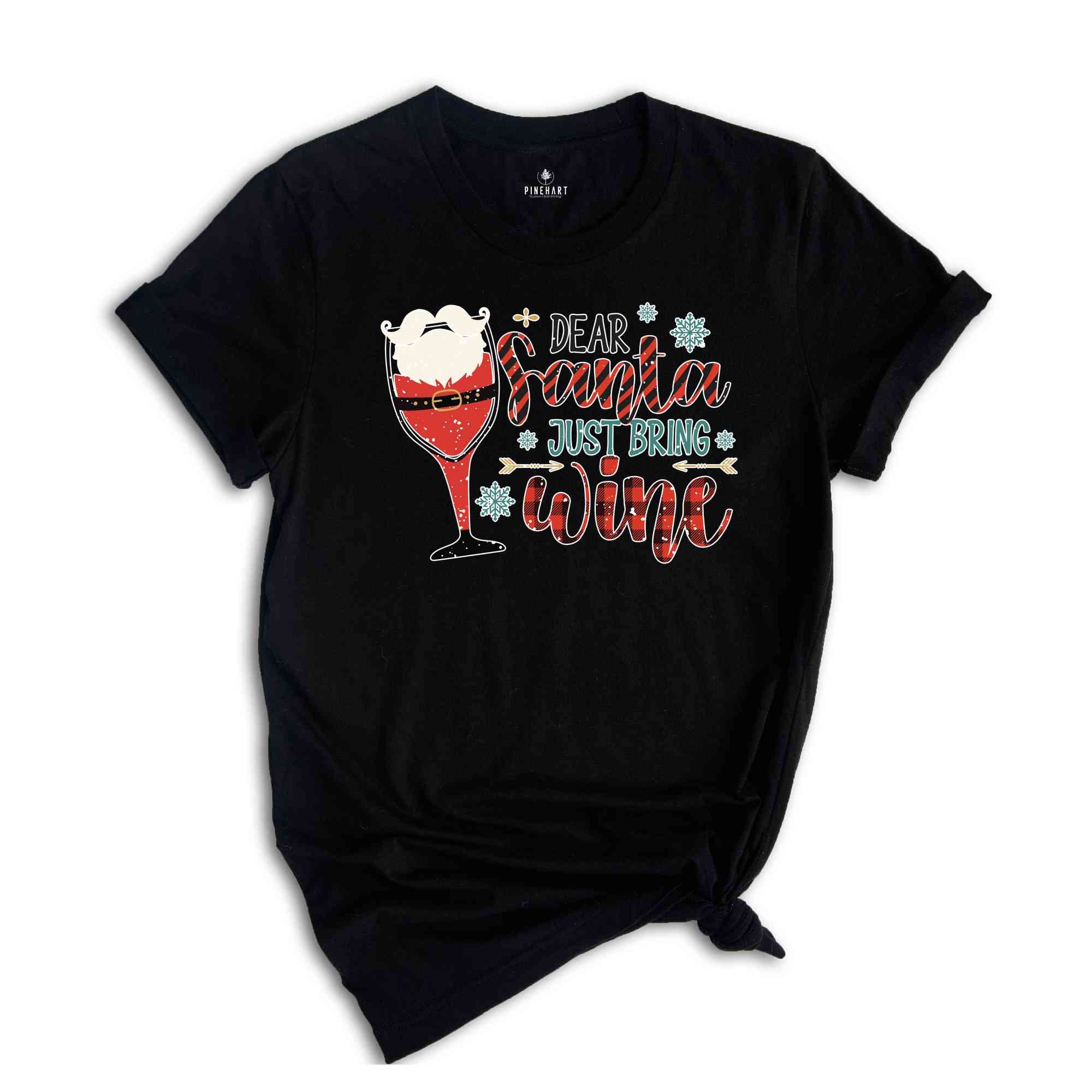 Dear Santa Just Bring Wine Shirt, Santa Shirt, Wine Shirt, Christmas Party Shirt, Funny Christmas Shirt, Xmas Shirt, Christmas Gift