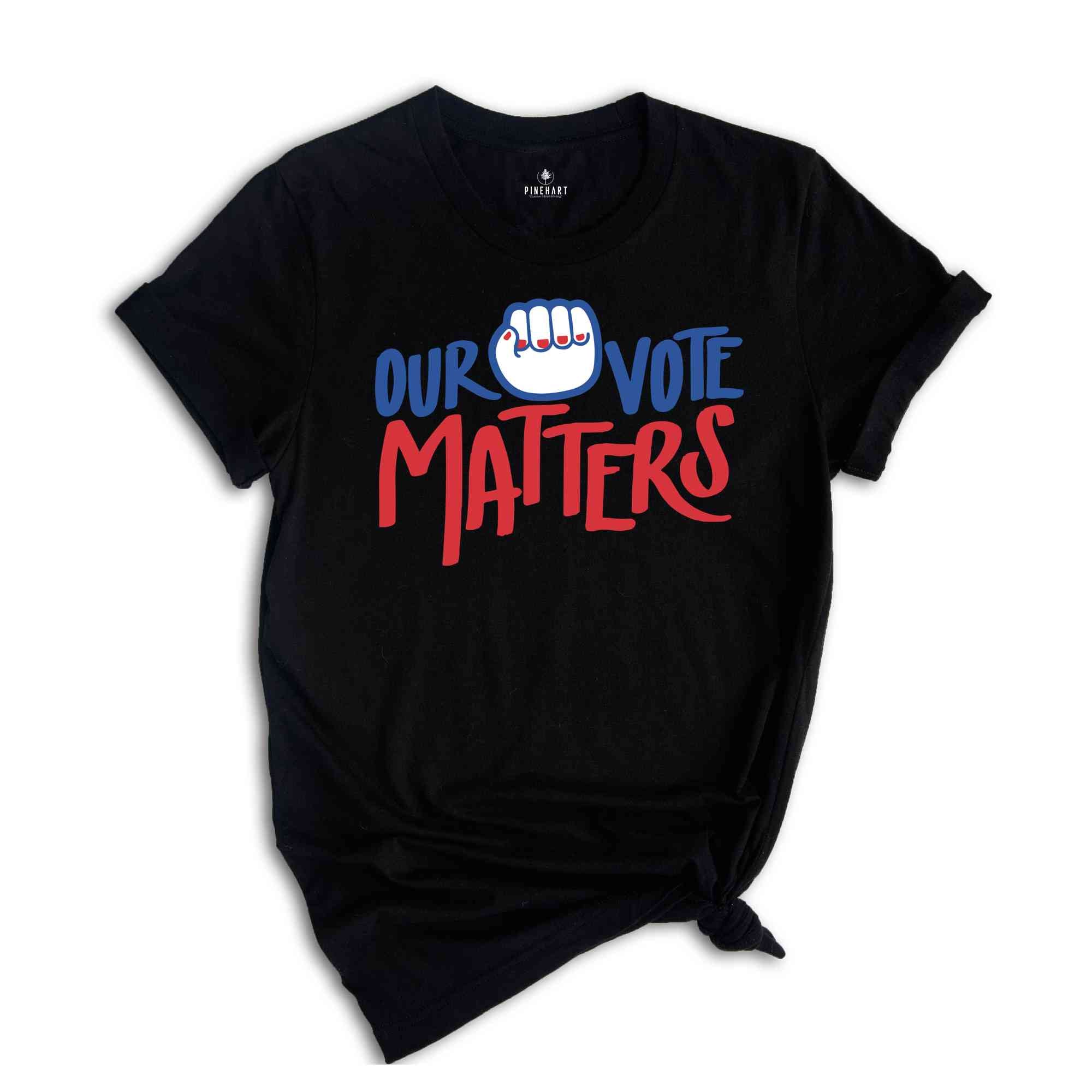 Our Vote Matters Shirt, Voter Shirt, Democrat Shirt, Politics Shirt, Vote it Matters Shirt, Register to Vote Shirt