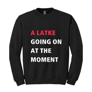 A Latke Going On At The Moment Sweatshirt, Hanukkah Sweatshirt