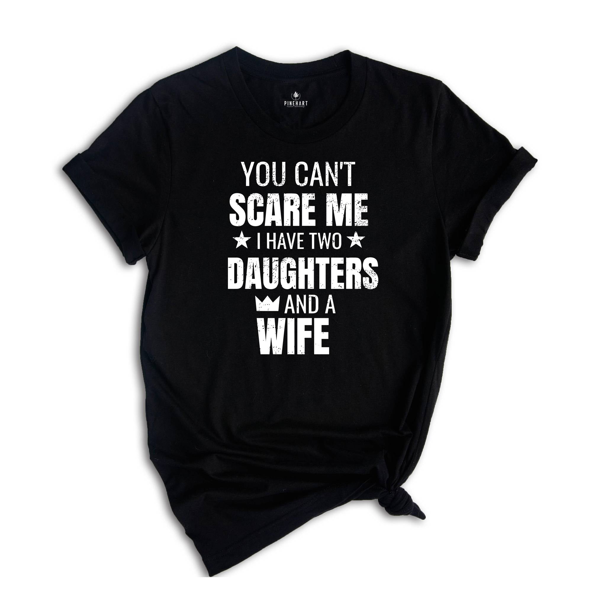 You Can't Scare Me I Have Two Daughters And A Wife Shirt, Funny Quote Shirt, Husband Gift, Funny Dad And Daughter Shirt, Daughter Gift