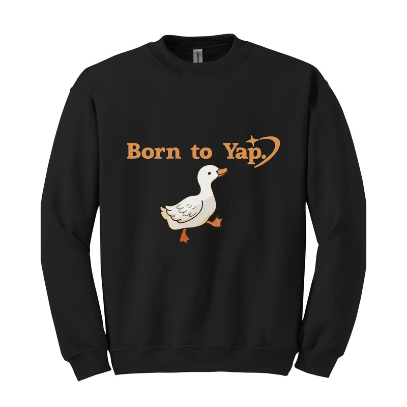 Born to Yap Sweatshirt, Duck Sweatshirt, Funny Duck Quote Sweatshirt, Gift for Animal Lovers, Animal Sweater