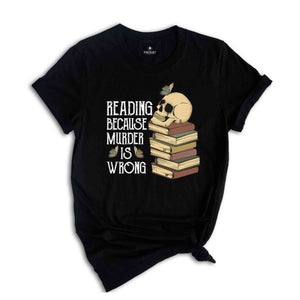 Reading Because Murder is Wrong Shirt, Funny Book Lover Shirt, Book Lover Skull Shirt, Bibliophile Shirt, Bookworm Shirt, Librarian Shirt