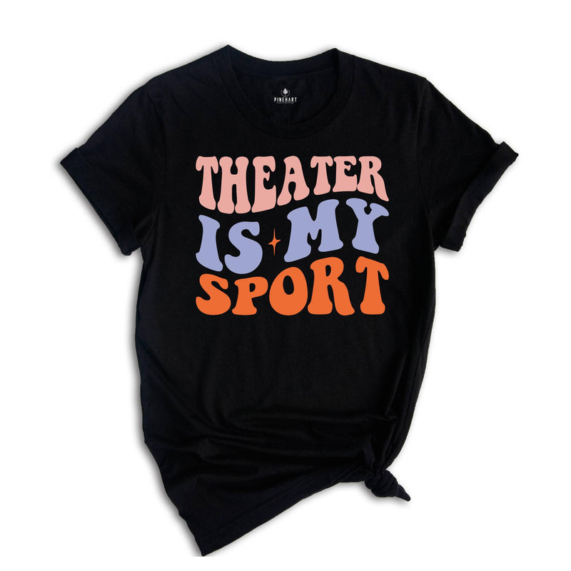 Theater Is My Sport T-Shirt, Gifts For Actors, Actor Shirt, Musical Theater Tee, Actress Shirt, Drama Play Shirt