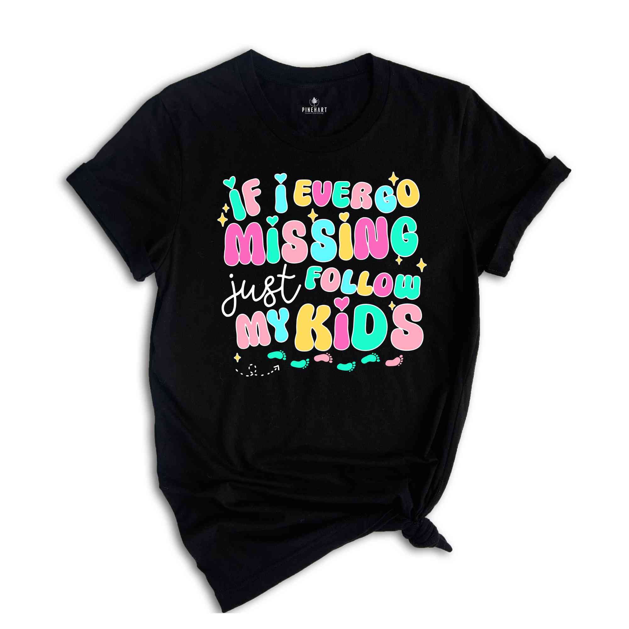 If I Ever Go Missing Just Follow My Kids Shirt, Funny Mommy Shirt, Mommy Shirt, Gift For Mom, Mama T-Shirt, Mom Shirt, Mother's Day Shirt