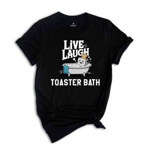 Live Laugh Toaster Bath Shirt, Humorous Shirt, Dark Humor Shirt, Funny T-Shirts, Sarcastic Girls Shirt, Funny Shirt