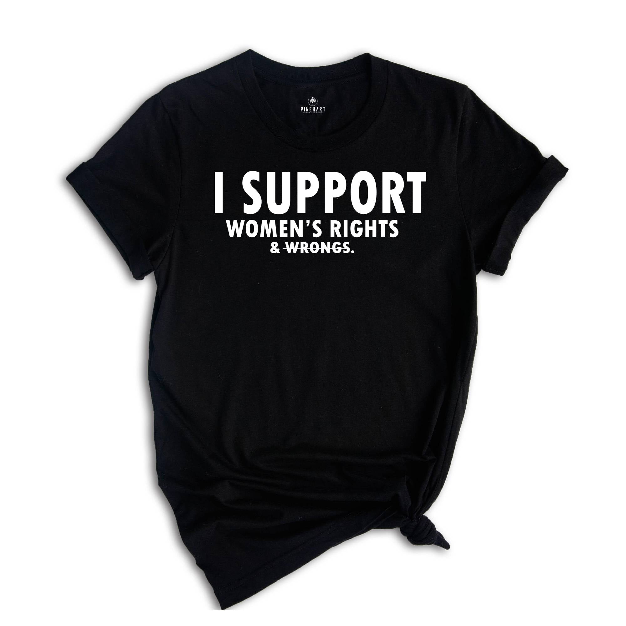 I Support Women's Rights And Wrongs T-Shirt, Meme Shirt, Feminist Shirt, Feminism Tee, Women's Rights Shirt