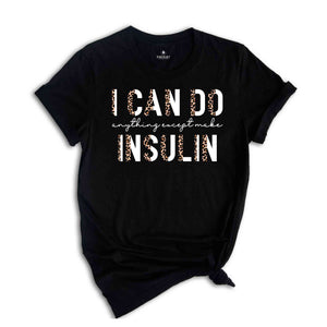 I Can Do Anything Except Make Insulin T-Shirt, Diabetes Awareness Shirt, Diabetic Shirt, Diabetes Support Shirt, Gift For Diabetic