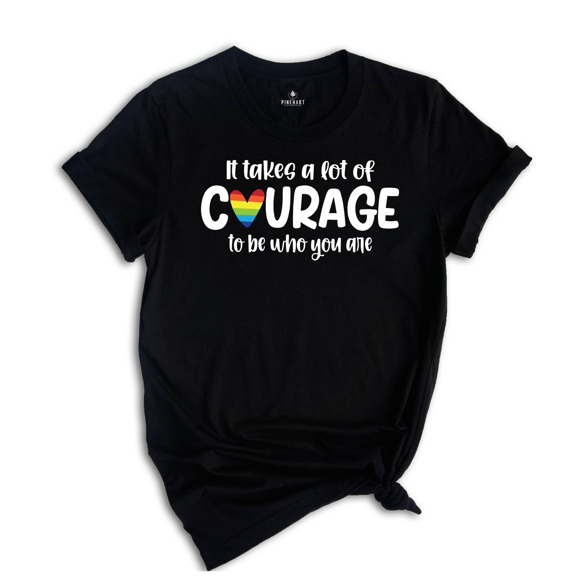 It Takes a Lot of Courage to Be Who You Are Shirt, Pride Month Shirt, LGBT Pride Shirt, Human Rights Shirt, LGBT Ally Shirt, Love is Love